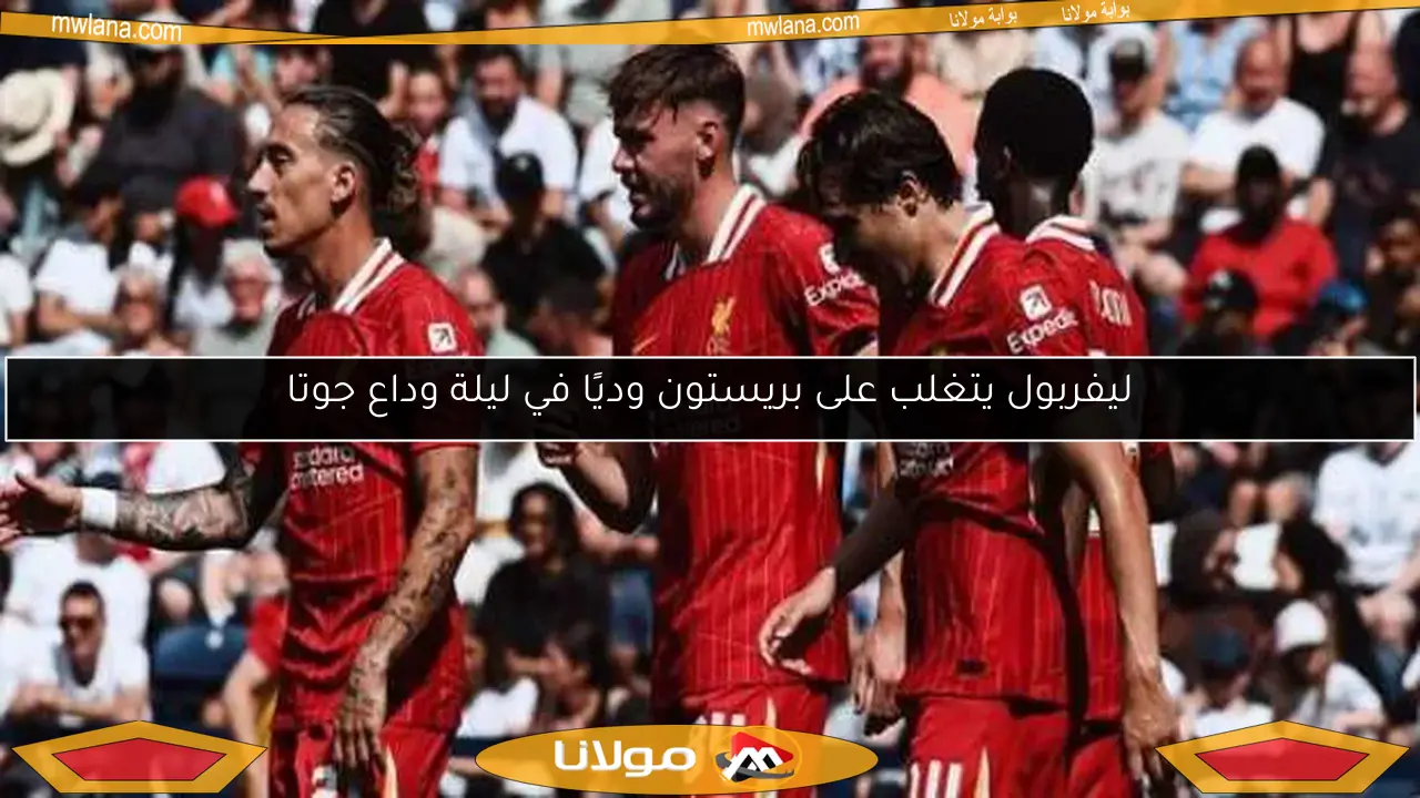ليفربول يتغلب على بريستون وديًا في ليلة وداع جوتا