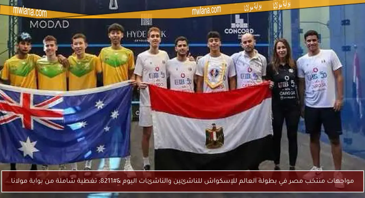 مواجهات منتخب مصر في بطولة العالم للإسكواش للناشئين والناشئات اليوم – تغطية شاملة من بوابة مولانا