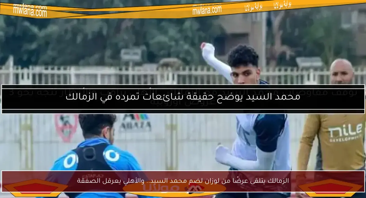 الزمالك يتلقى عرضًا من لوزان لضم محمد السيد.. والأهلي يعرقل الصفقة