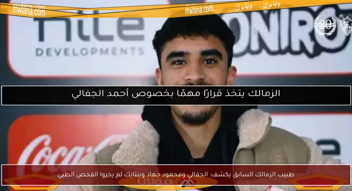 طبيب الزمالك السابق يكشف: الجفالي ومحمود جهاد وبنتايك لم يجروا الفحص الطبي