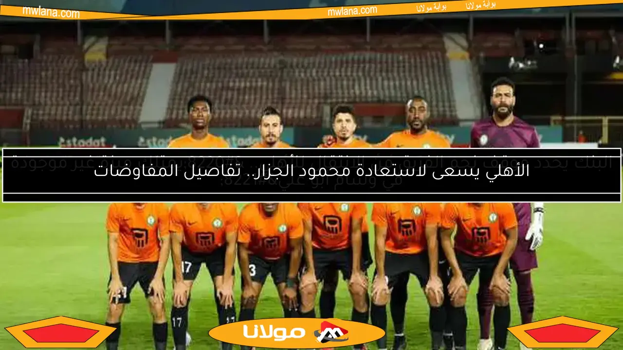 البنك يحدد موقف نجم الفريق من الانتقال للأهلي.. “يمتلك ميزة غير موجودة في وسام أبو علي”