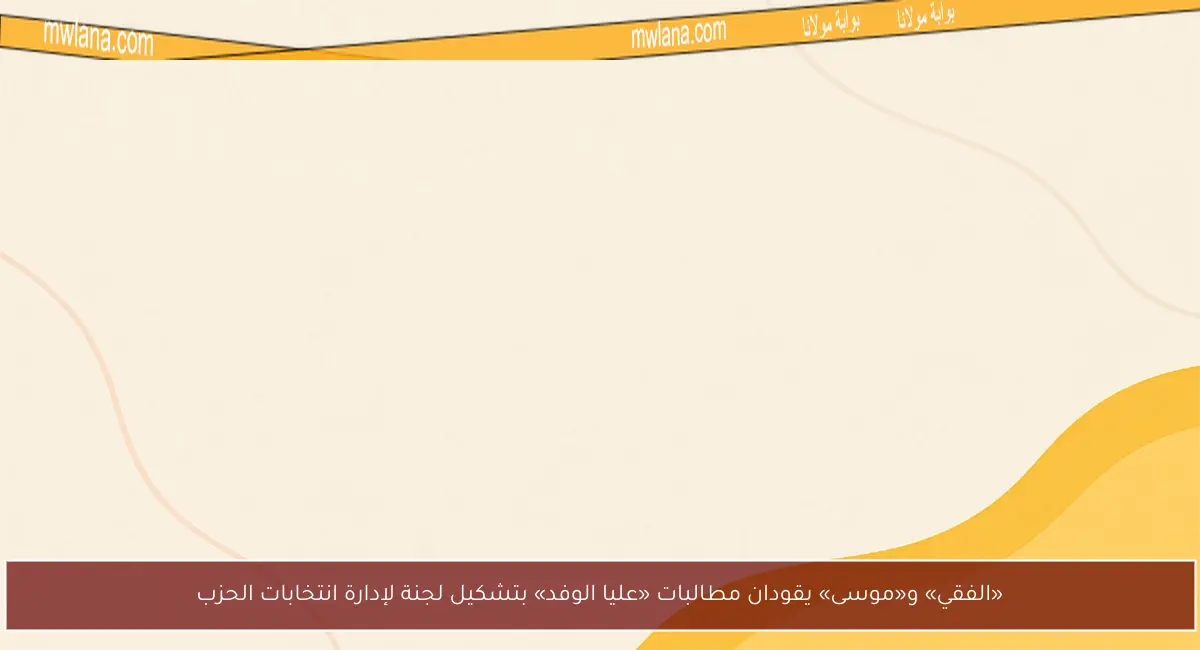 «الفقي» و«موسى» يقودان مطالبات «عليا الوفد» بتشكيل لجنة لإدارة انتخابات الحزب