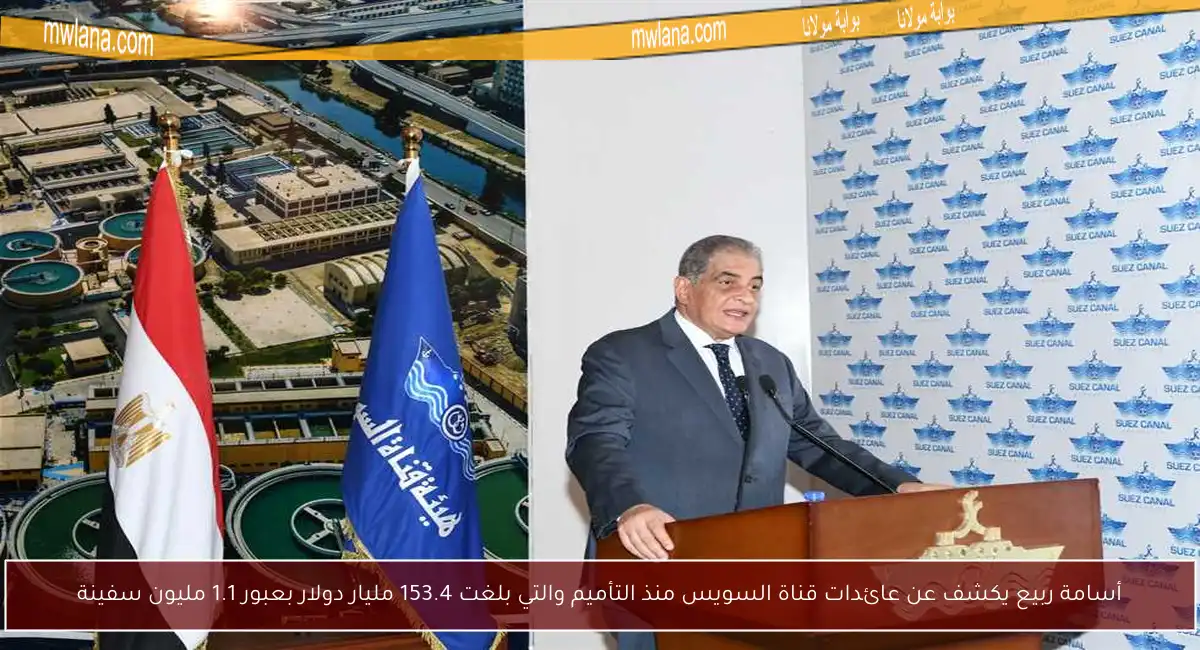 أسامة ربيع يكشف عن عائدات قناة السويس منذ التأميم والتي بلغت 153.4 مليار دولار بعبور 1.1 مليون سفينة