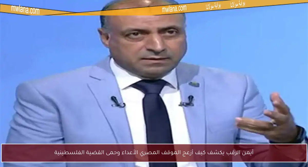 أيمن الرقب يكشف كيف أزعج الموقف المصري الأعداء وحمى القضية الفلسطينية