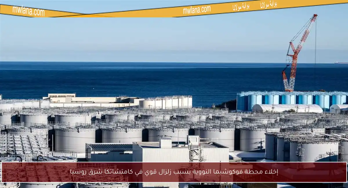 إخلاء محطة فوكوشيما النووية بسبب زلزال قوي في كامتشاتكا شرق روسيا