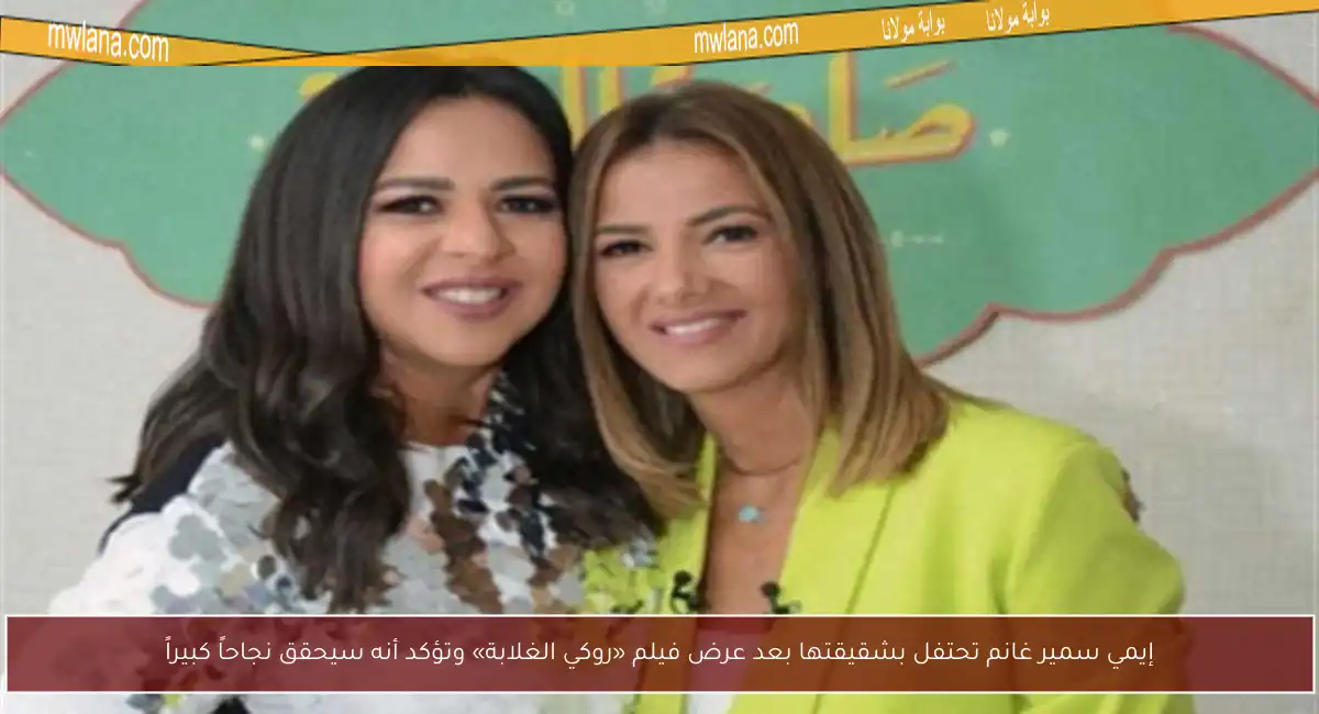 إيمي سمير غانم تحتفل بشقيقتها بعد عرض فيلم «روكي الغلابة» وتؤكد أنه سيحقق نجاحاً كبيراً