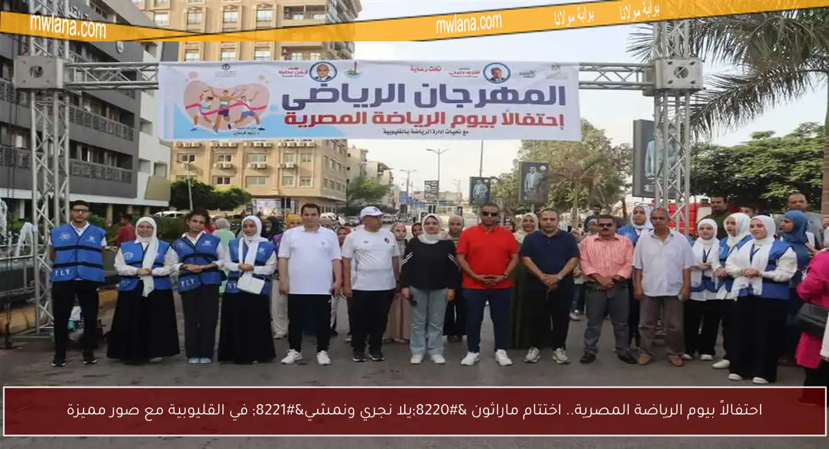 احتفالاً بيوم الرياضة المصرية.. اختتام ماراثون “يلا نجري ونمشي” في القليوبية مع صور مميزة