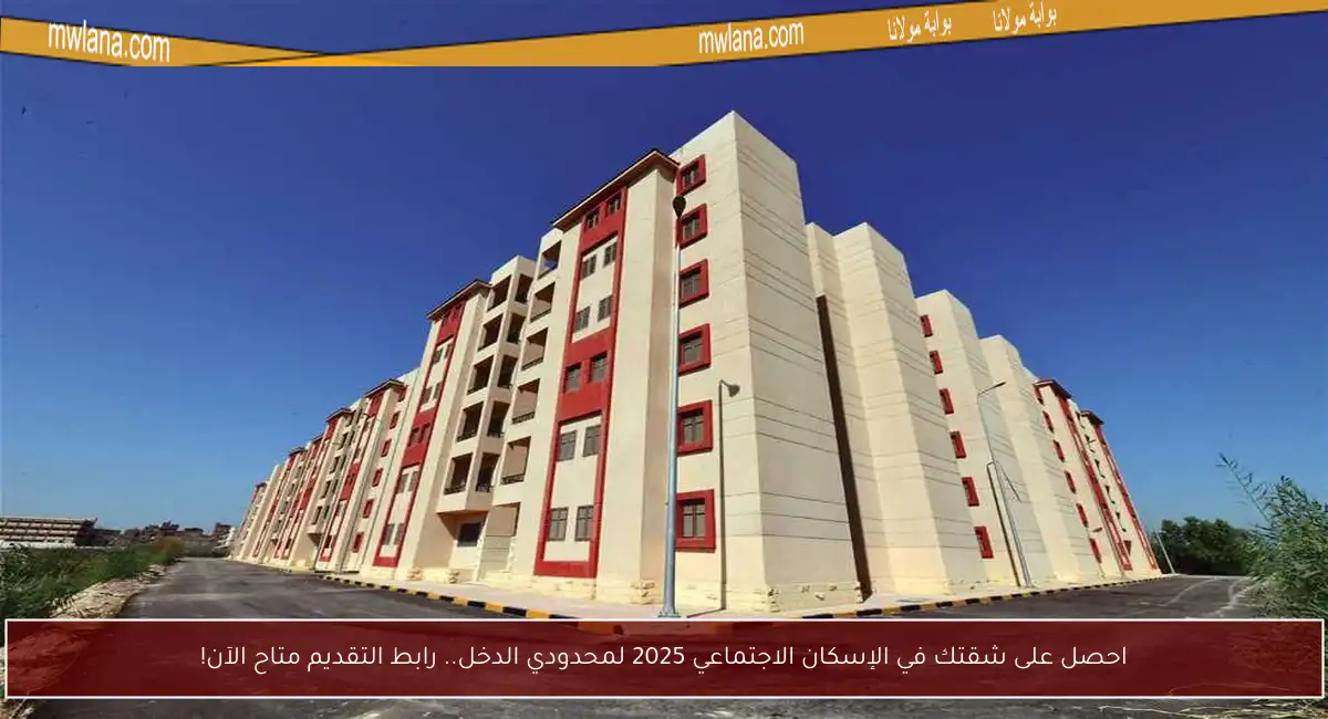 احصل على شقتك في الإسكان الاجتماعي 2025 لمحدودي الدخل.. رابط التقديم متاح الآن!
