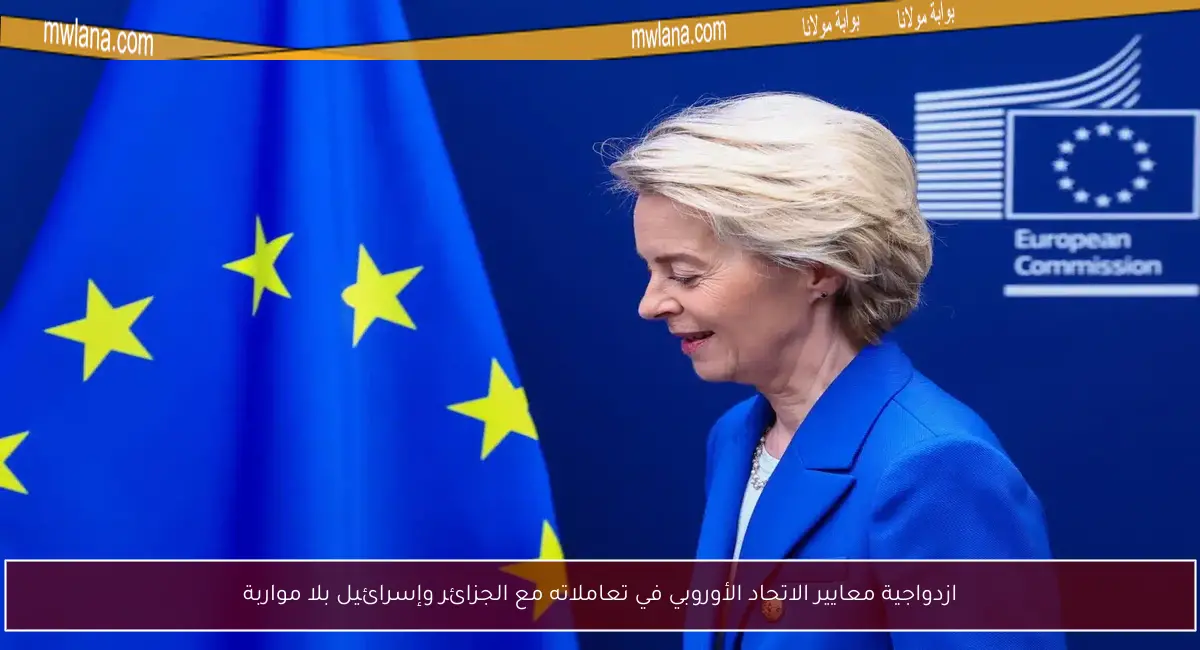 ازدواجية معايير الاتحاد الأوروبي في تعاملاته مع الجزائر وإسرائيل بلا مواربة