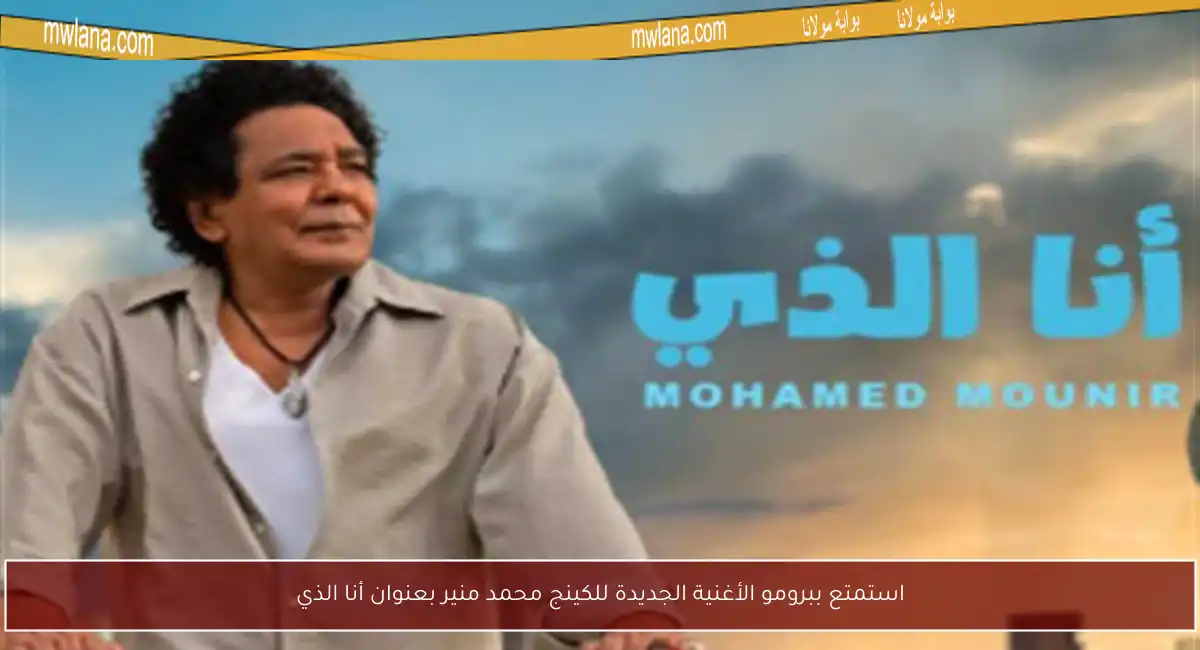 استمتع ببرومو الأغنية الجديدة للكينج محمد منير بعنوان أنا الذي