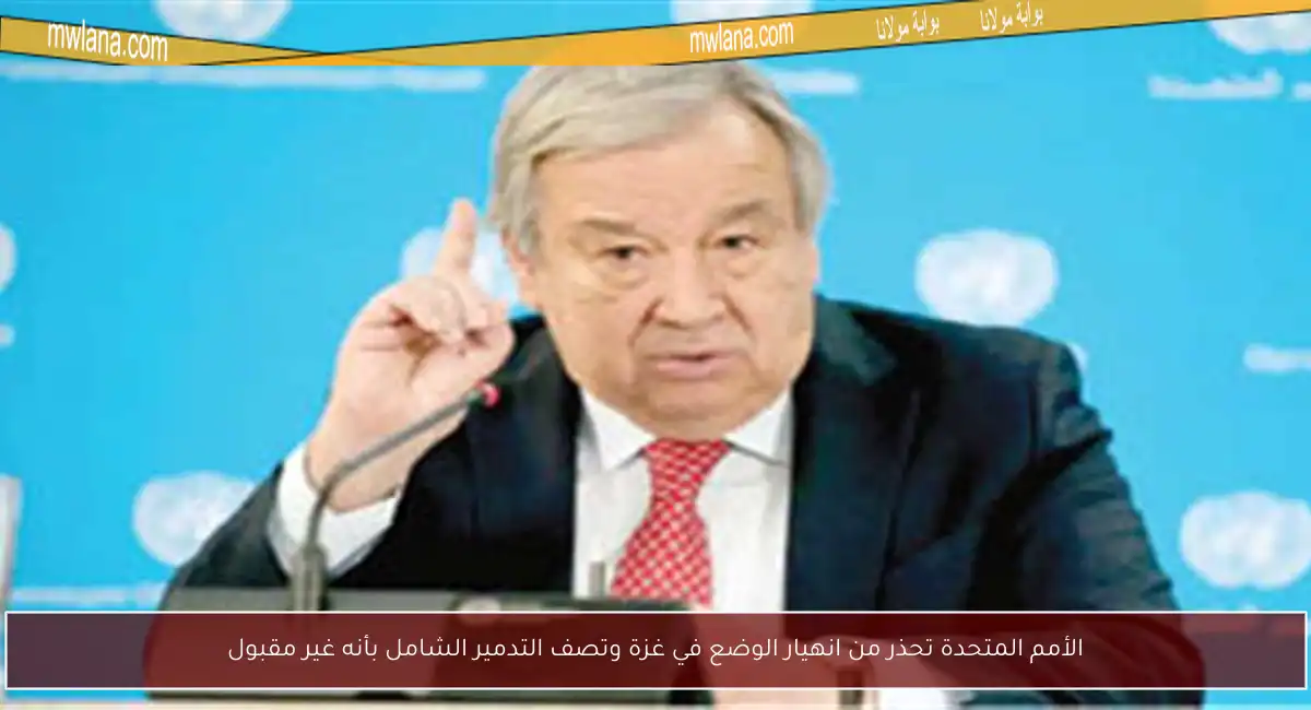 الأمم المتحدة تحذر من انهيار الوضع في غزة وتصف التدمير الشامل بأنه غير مقبول