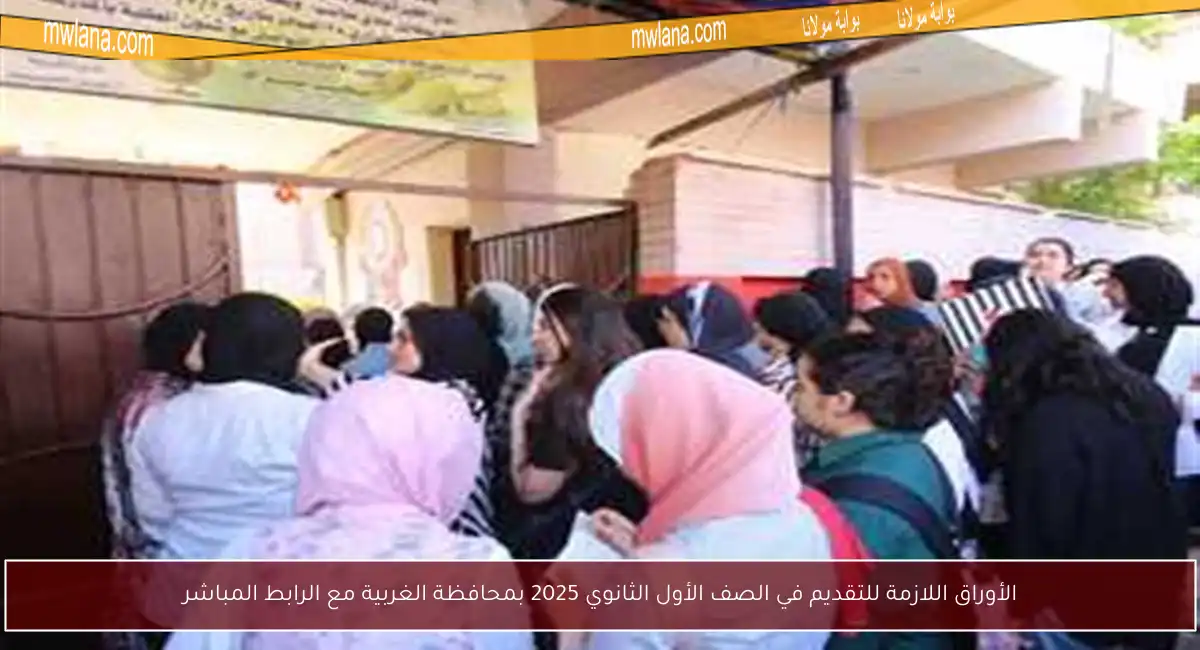 الأوراق اللازمة للتقديم في الصف الأول الثانوي 2025 بمحافظة الغربية مع الرابط المباشر