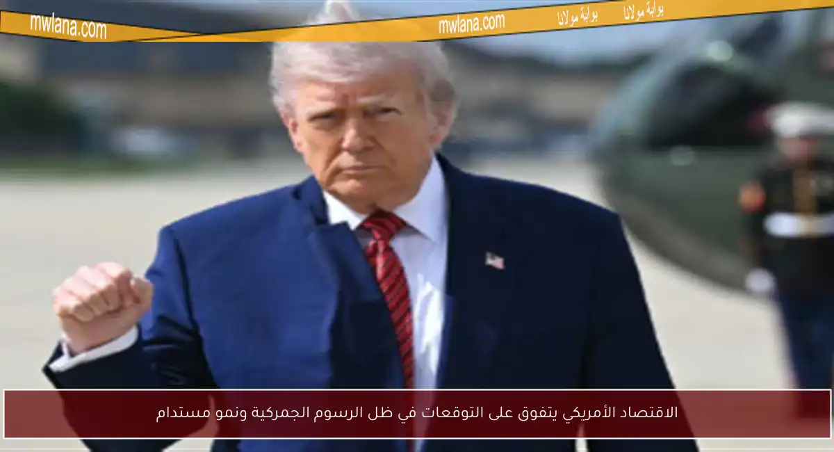 الاقتصاد الأمريكي يتفوق على التوقعات في ظل الرسوم الجمركية ونمو مستدام