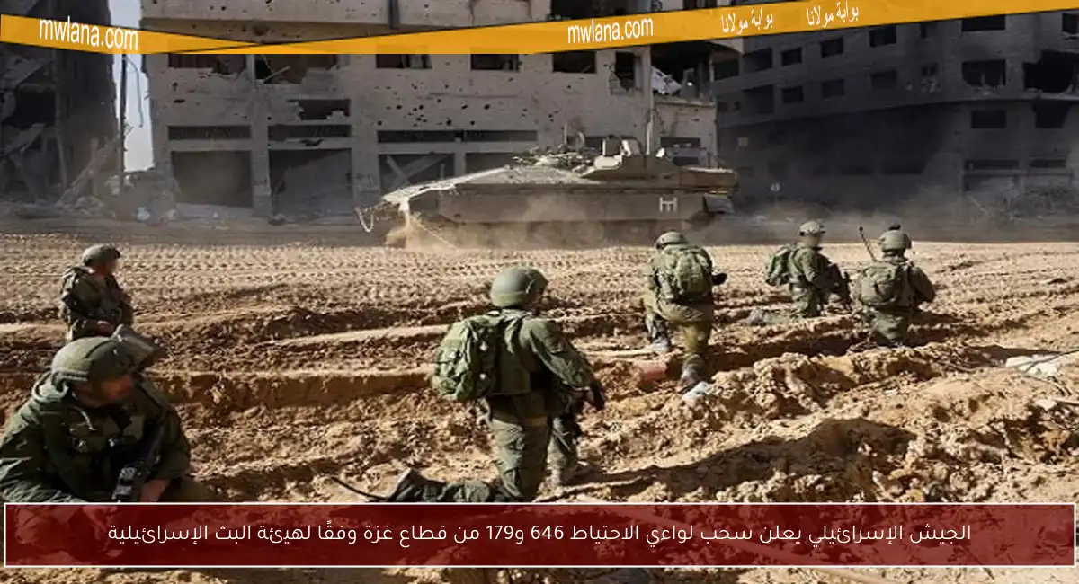 الجيش الإسرائيلي يعلن سحب لواءي الاحتياط 646 و179 من قطاع غزة وفقًا لهيئة البث الإسرائيلية