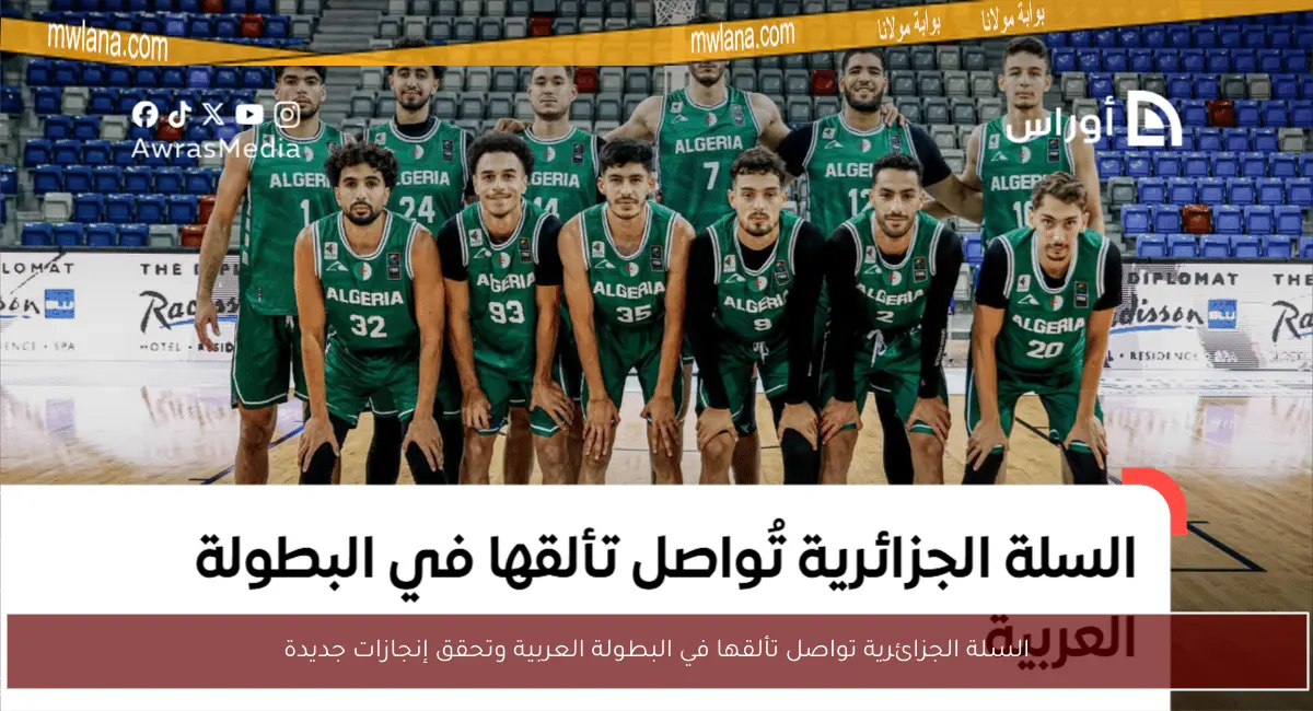 السلة الجزائرية تواصل تألقها في البطولة العربية وتحقق إنجازات جديدة