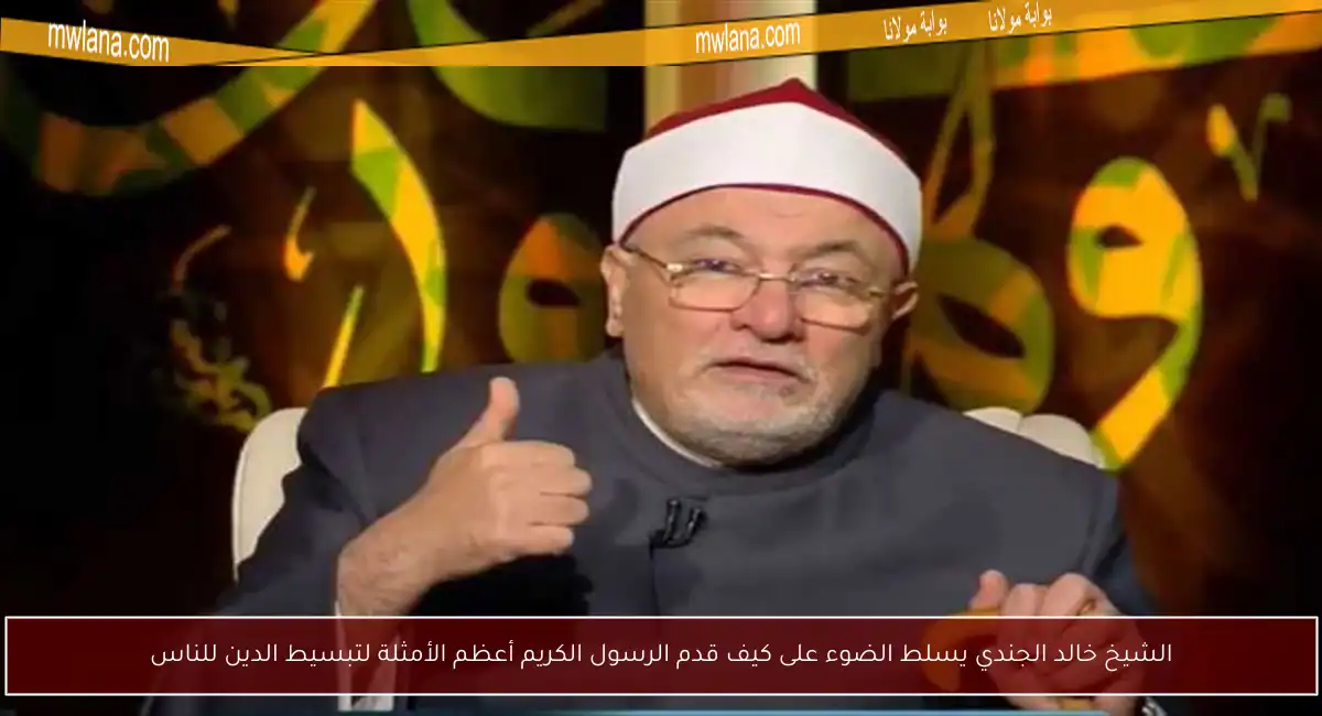 الشيخ خالد الجندي يسلط الضوء على كيف قدم الرسول الكريم أعظم الأمثلة لتبسيط الدين للناس