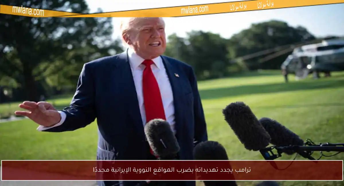 ترامب يجدد تهديداته بضرب المواقع النووية الإيرانية مجددًا