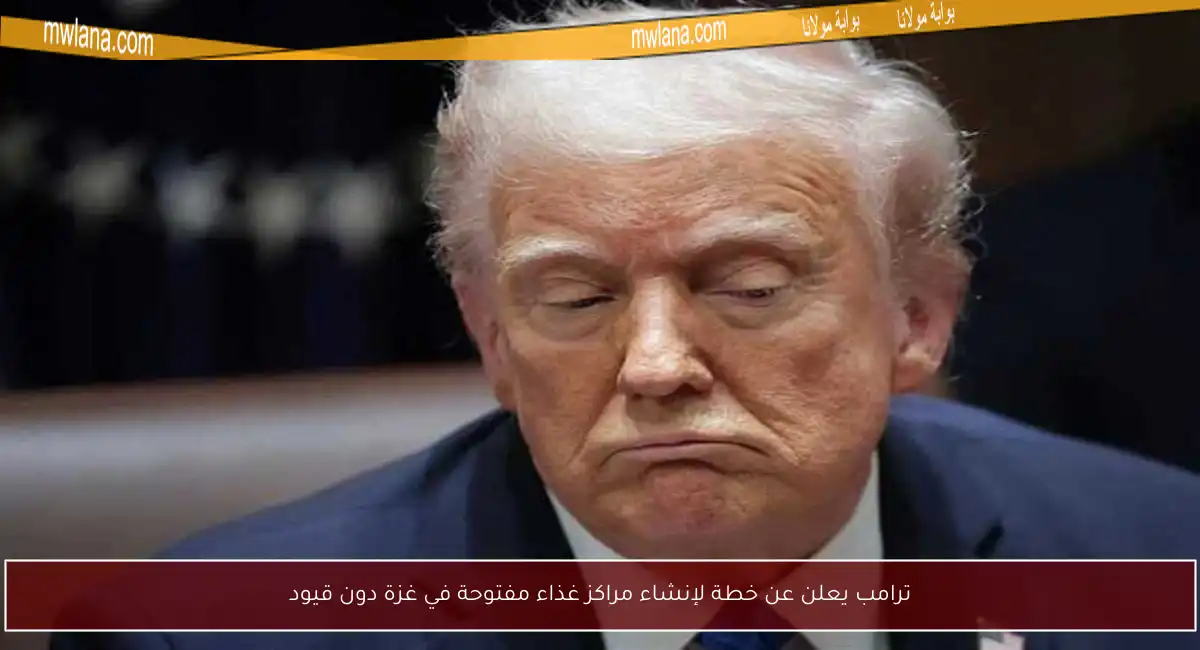 ترامب يعلن عن خطة لإنشاء مراكز غذاء مفتوحة في غزة دون قيود
