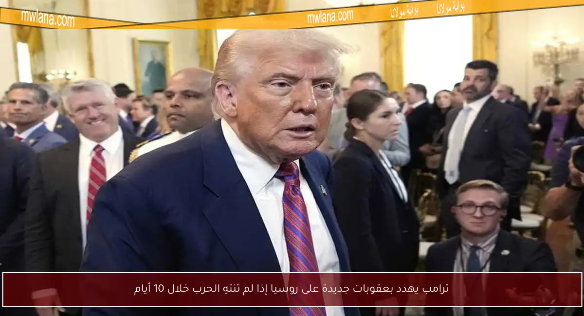 ترامب يهدد بعقوبات جديدة على روسيا إذا لم تنتهِ الحرب خلال 10 أيام