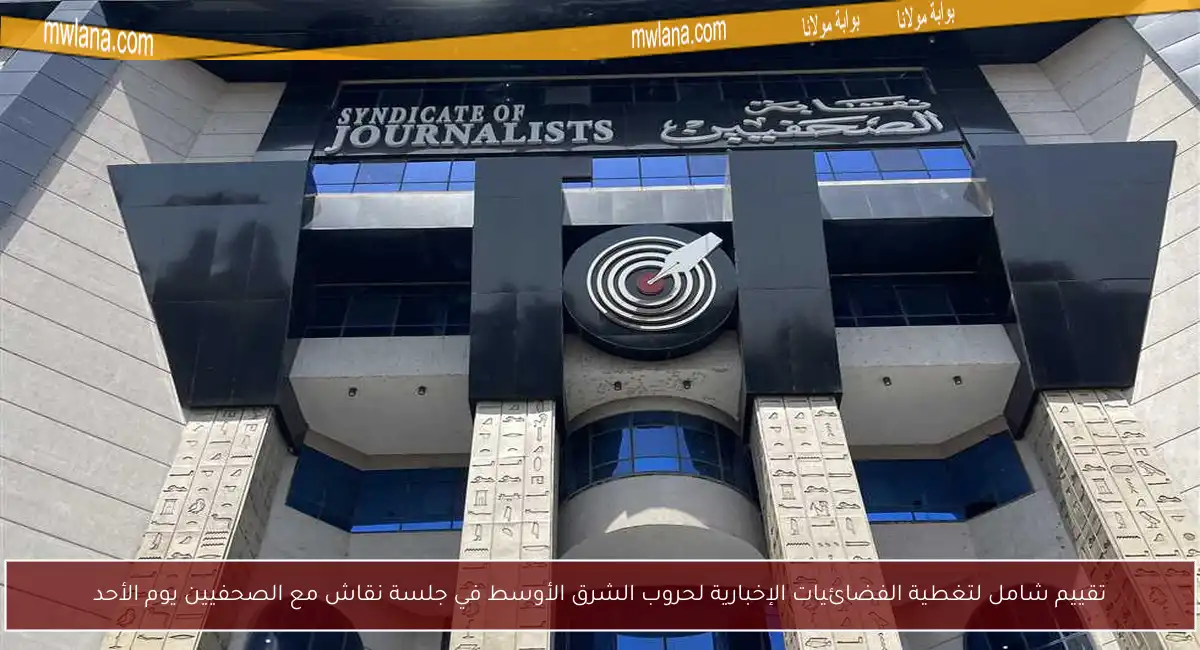 تقييم شامل لتغطية الفضائيات الإخبارية لحروب الشرق الأوسط في جلسة نقاش مع الصحفيين يوم الأحد