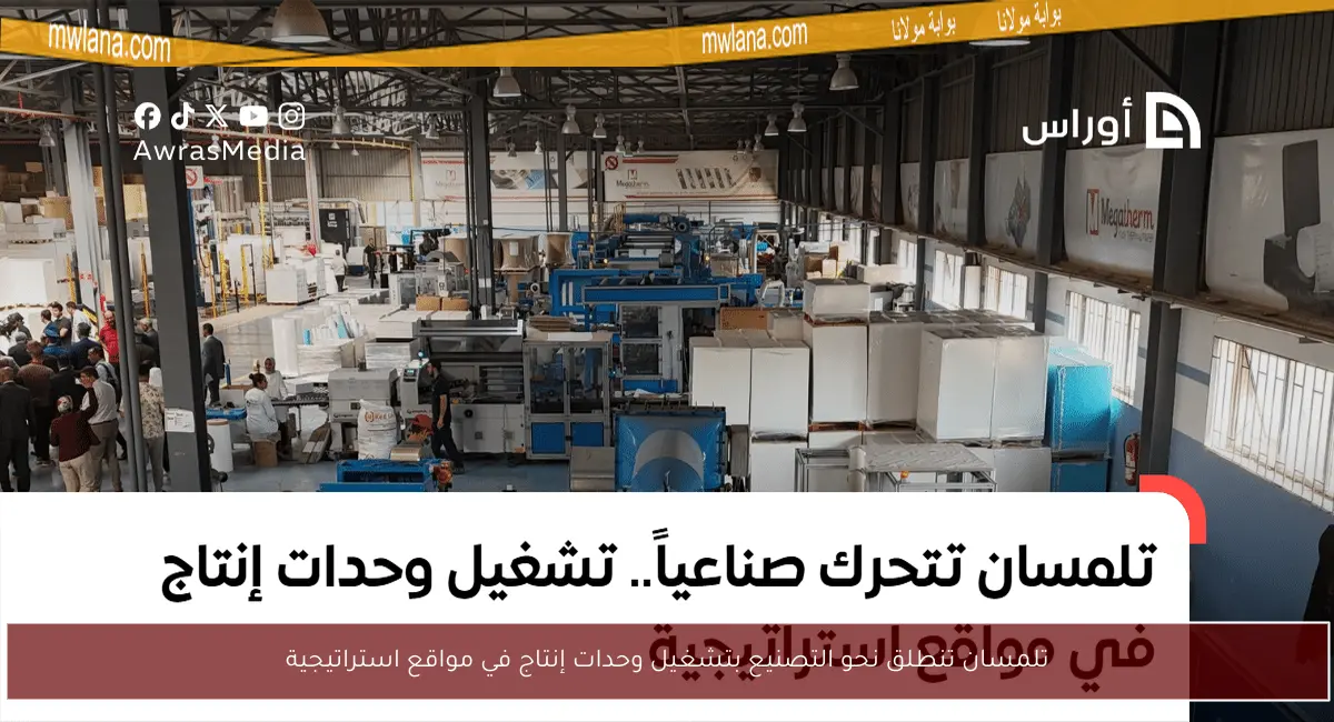تلمسان تنطلق نحو التصنيع بتشغيل وحدات إنتاج في مواقع استراتيجية