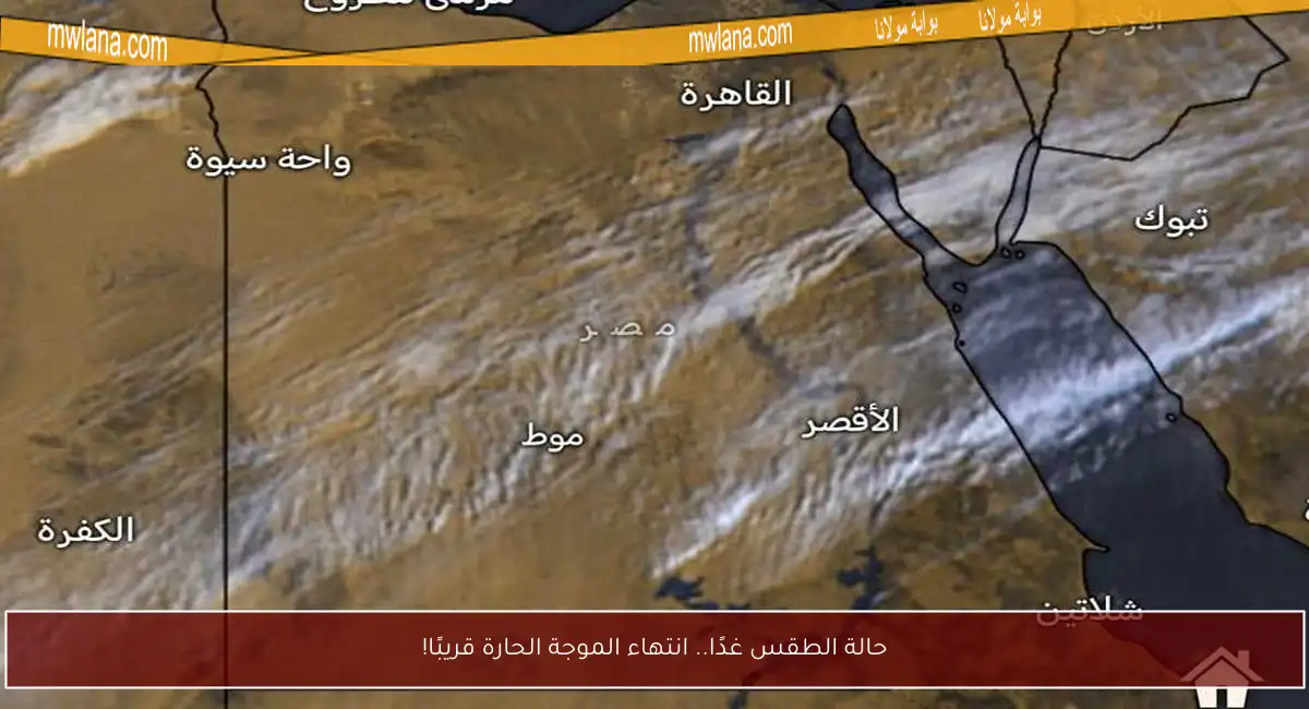 حالة الطقس غدًا.. انتهاء الموجة الحارة قريبًا!