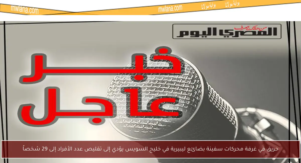 حريق في غرفة محركات سفينة بضائع ليبيرية في خليج السويس يؤدي إلى تقليص عدد الأفراد إلى 29 شخصاً