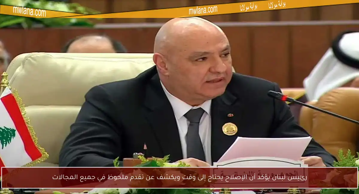 رئيس لبنان يؤكد أن الإصلاح يحتاج إلى وقت ويكشف عن تقدم ملحوظ في جميع المجالات