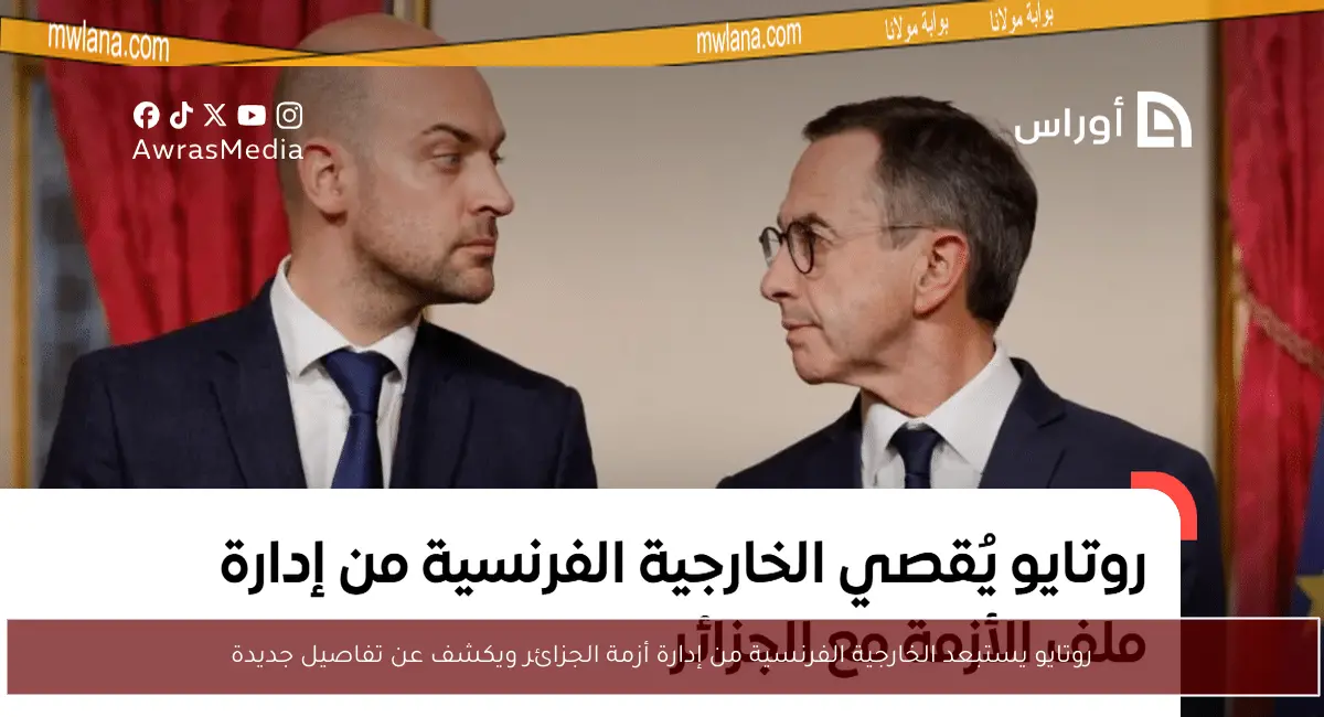 روتايو يستبعد الخارجية الفرنسية من إدارة أزمة الجزائر ويكشف عن تفاصيل جديدة