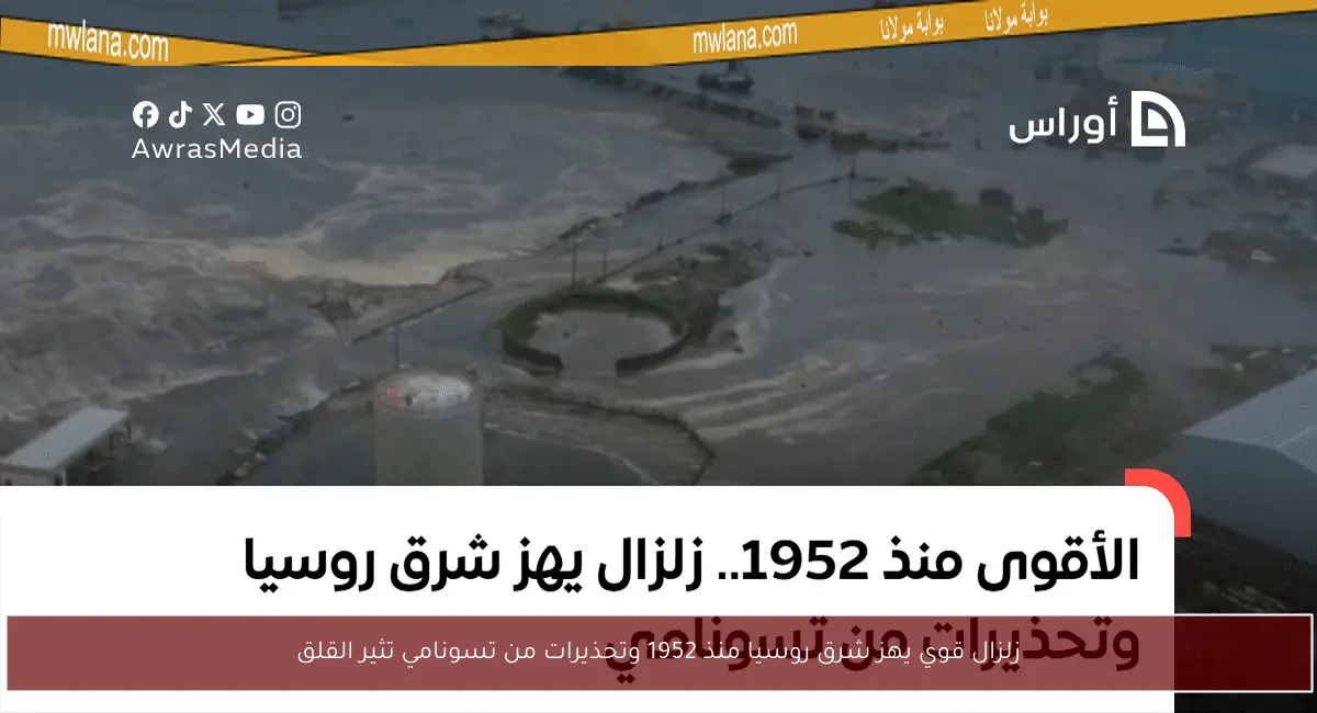 زلزال قوي يهز شرق روسيا منذ 1952 وتحذيرات من تسونامي تثير القلق