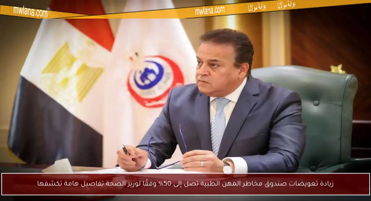 زيادة تعويضات صندوق مخاطر المهن الطبية تصل إلى 50% وفقًا لوزير الصحة تفاصيل هامة تكشفها