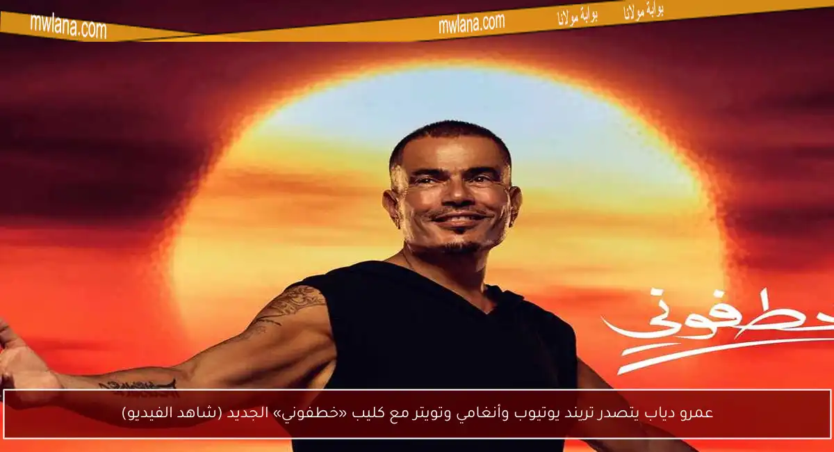 عمرو دياب يتصدر تريند يوتيوب وأنغامي وتويتر مع كليب «خطفوني» الجديد (شاهد الفيديو)