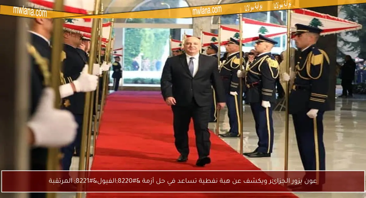 عون يزور الجزائر ويكشف عن هبة نفطية تساعد في حل أزمة “الفيول” المرتقبة