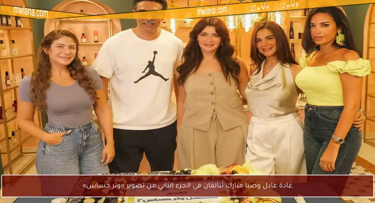 غادة عادل وصبا مبارك تتألقان في الجزء الثاني من تصوير «وتر حساس»