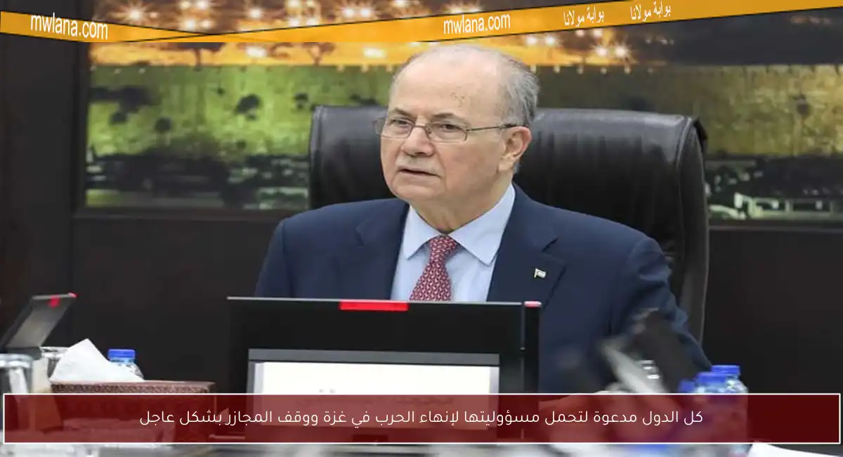 كل الدول مدعوة لتحمل مسؤوليتها لإنهاء الحرب في غزة ووقف المجازر بشكل عاجل