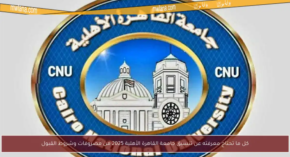 كل ما تحتاج معرفته عن تنسيق جامعة القاهرة الأهلية 2025 من مصروفات وشروط القبول