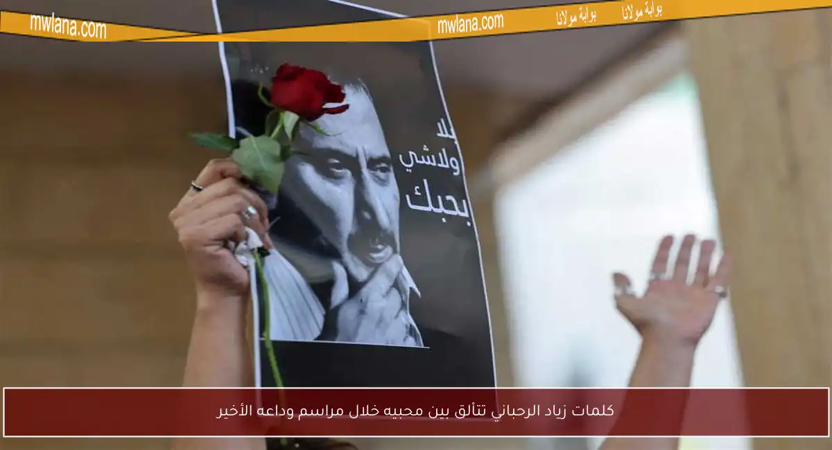 كلمات زياد الرحباني تتألق بين محبيه خلال مراسم وداعه الأخير