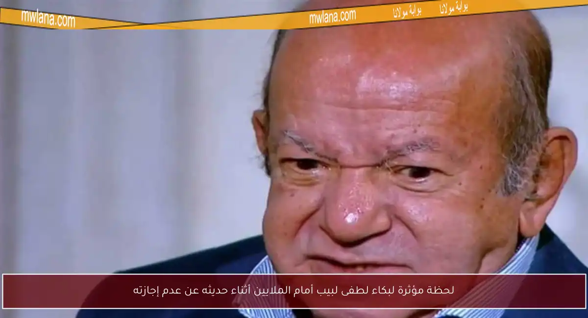 لحظة مؤثرة لبكاء لطفى لبيب أمام الملايين أثناء حديثه عن عدم إجازته