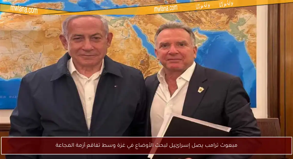 مبعوث ترامب يصل إسرائيل لبحث الأوضاع في غزة وسط تفاقم أزمة المجاعة