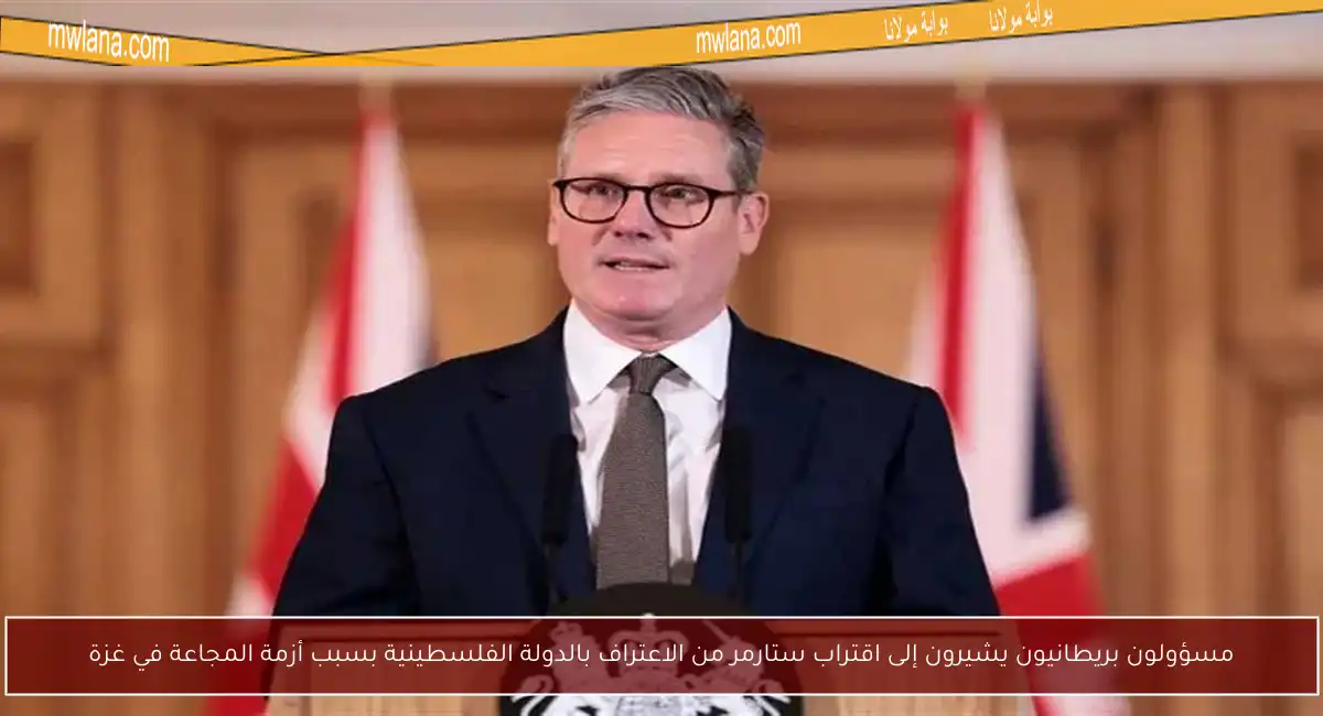 مسؤولون بريطانيون يشيرون إلى اقتراب ستارمر من الاعتراف بالدولة الفلسطينية بسبب أزمة المجاعة في غزة