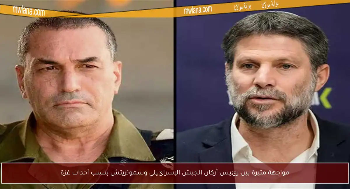 مواجهة مثيرة بين رئيس أركان الجيش الإسرائيلي وسموتريتش بسبب أحداث غزة