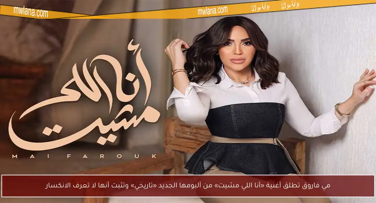 مي فاروق تطلق أغنية «أنا اللي مشيت» من ألبومها الجديد «تاريخي» وتثبت أنها لا تعرف الانكسار