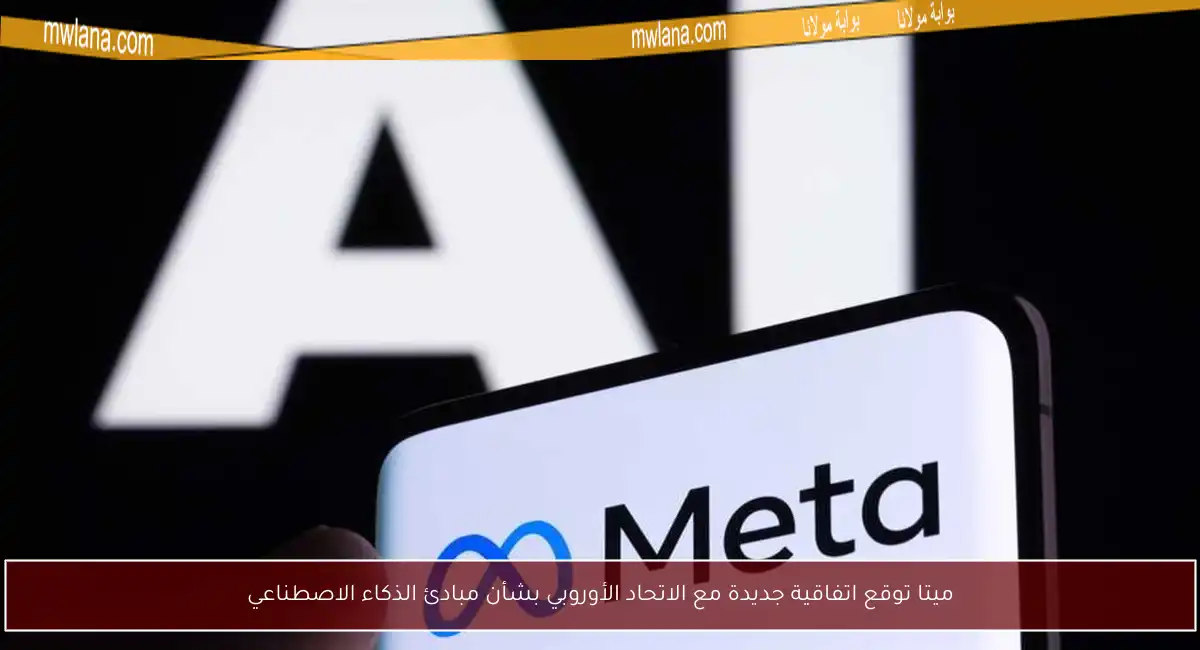 ميتا توقع اتفاقية جديدة مع الاتحاد الأوروبي بشأن مبادئ الذكاء الاصطناعي