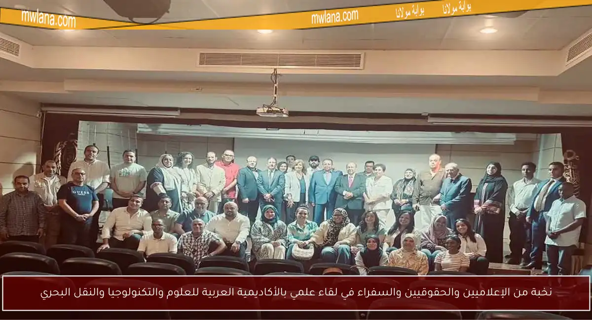نخبة من الإعلاميين والحقوقيين والسفراء في لقاء علمي بالأكاديمية العربية للعلوم والتكنولوجيا والنقل البحري