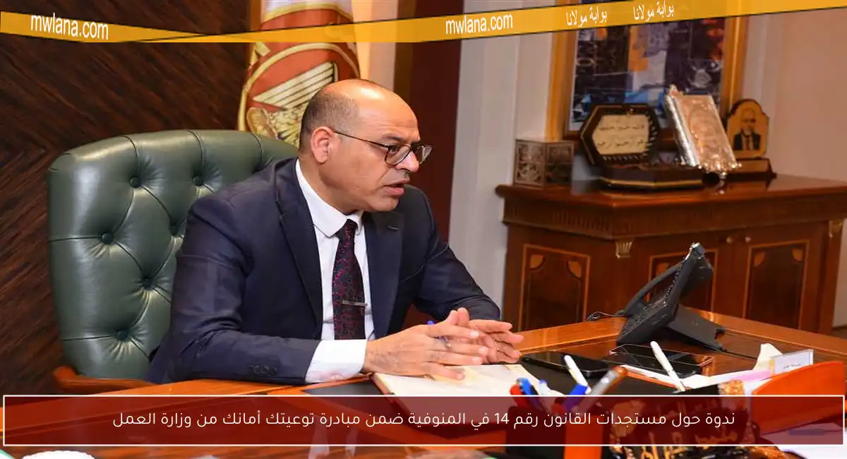 ندوة حول مستجدات القانون رقم 14 في المنوفية ضمن مبادرة توعيتك أمانك من وزارة العمل