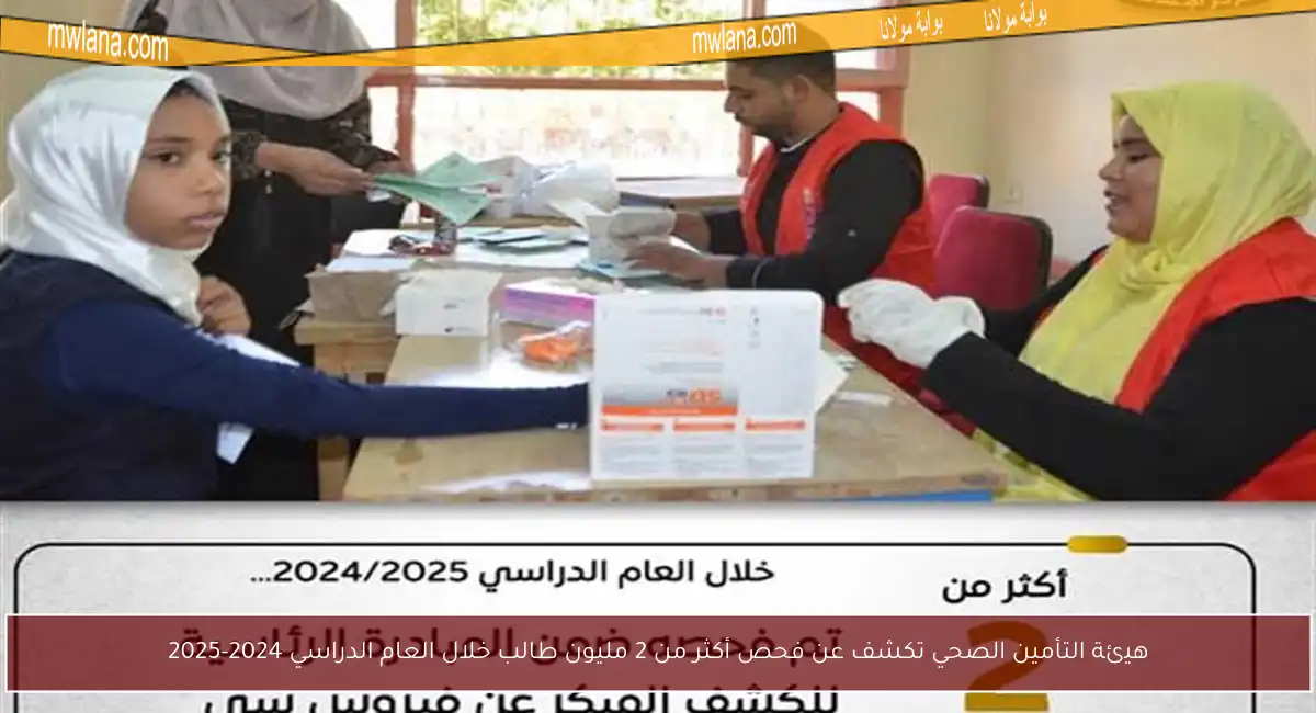 هيئة التأمين الصحي تكشف عن فحص أكثر من 2 مليون طالب خلال العام الدراسي 2024-2025