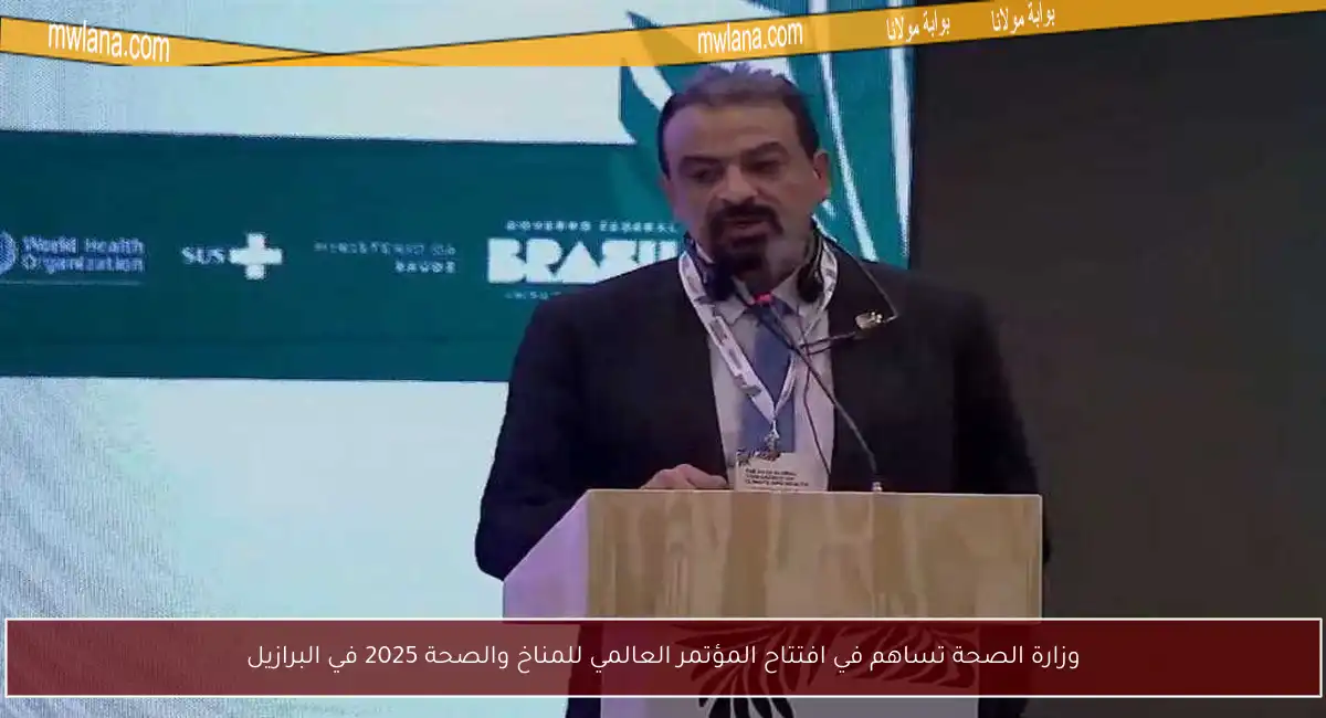 وزارة الصحة تساهم في افتتاح المؤتمر العالمي للمناخ والصحة 2025 في البرازيل