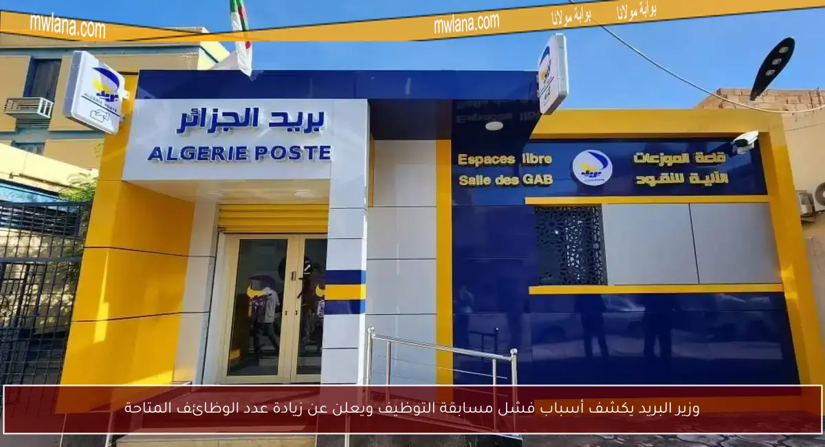 وزير البريد يكشف أسباب فشل مسابقة التوظيف ويعلن عن زيادة عدد الوظائف المتاحة