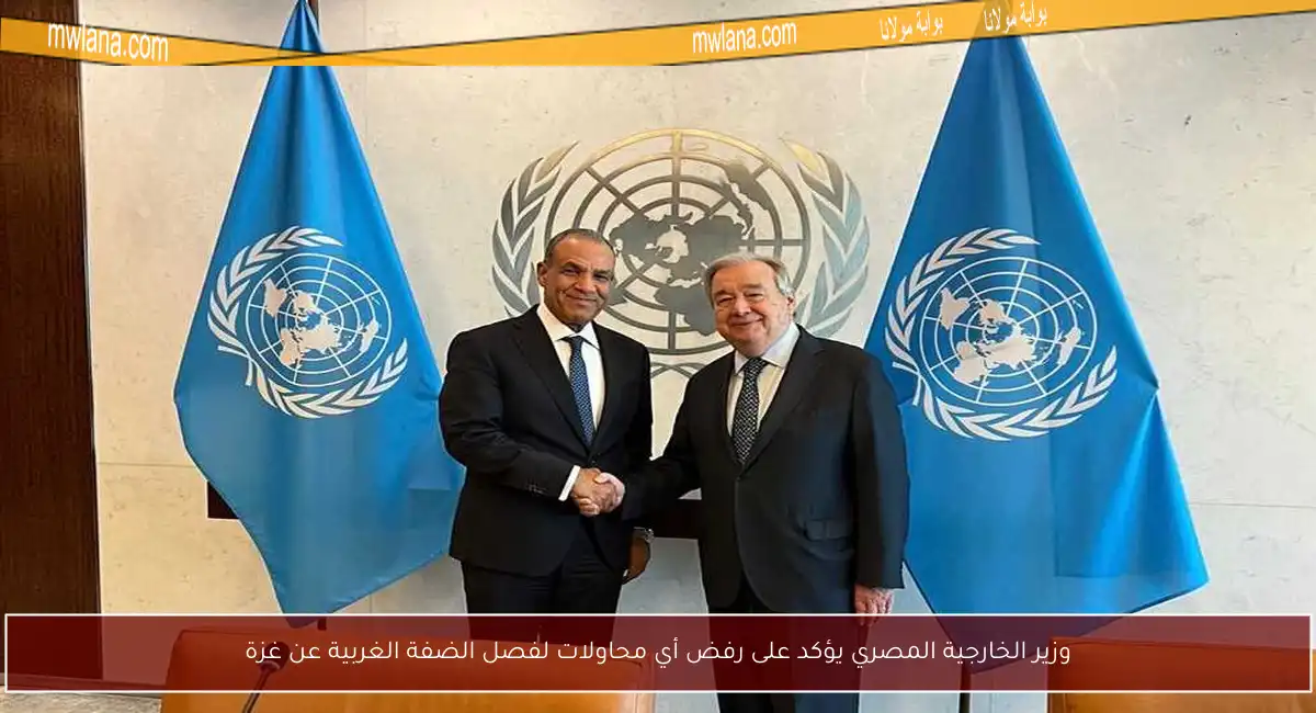 وزير الخارجية المصري يؤكد على رفض أي محاولات لفصل الضفة الغربية عن غزة
