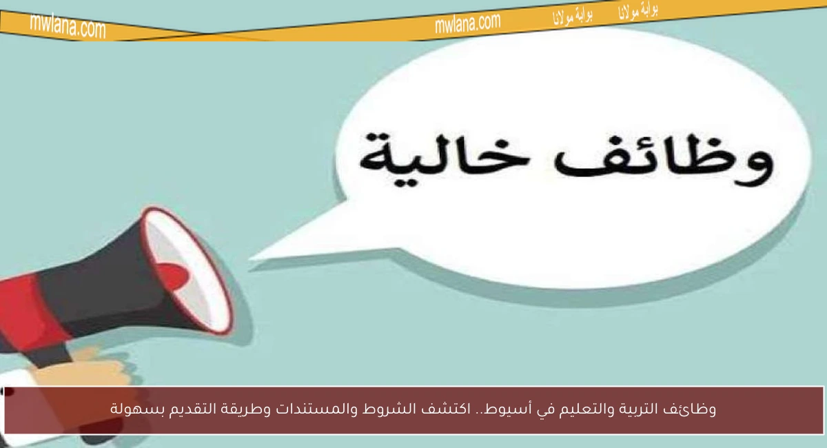 وظائف التربية والتعليم في أسيوط.. اكتشف الشروط والمستندات وطريقة التقديم بسهولة